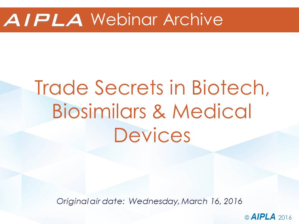 Webinar Archive - 3/16/16 - Trade Secrets in Biotech, Biosimilars and Medical Devices